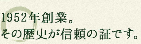 1952年創業。その歴史が信頼の証です。